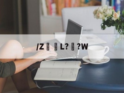 关于/Z髪L??W的信息-开云体育官网